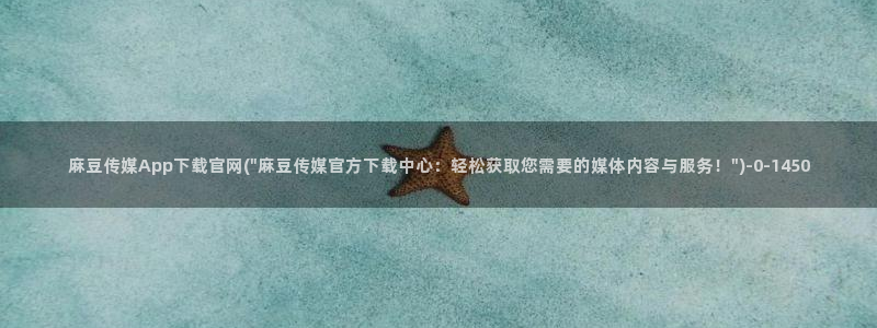 麻豆视频 站下载：麻豆传媒App下载官网(\