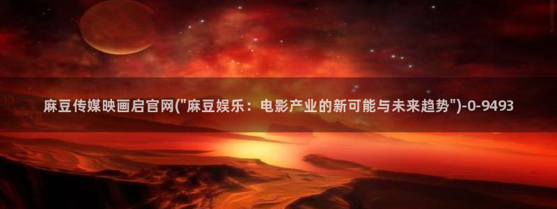 麻豆视频入口导航：麻豆传媒映画启官网(\